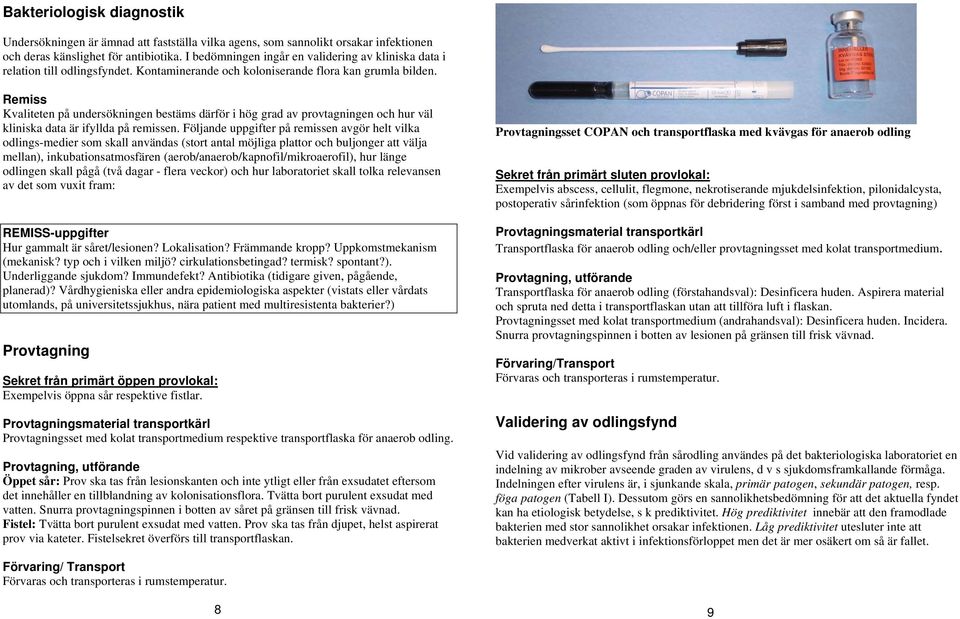 Remiss Kvaliteten på undersökningen bestäms därför i hög grad av provtagningen och hur väl kliniska data är ifyllda på remissen.