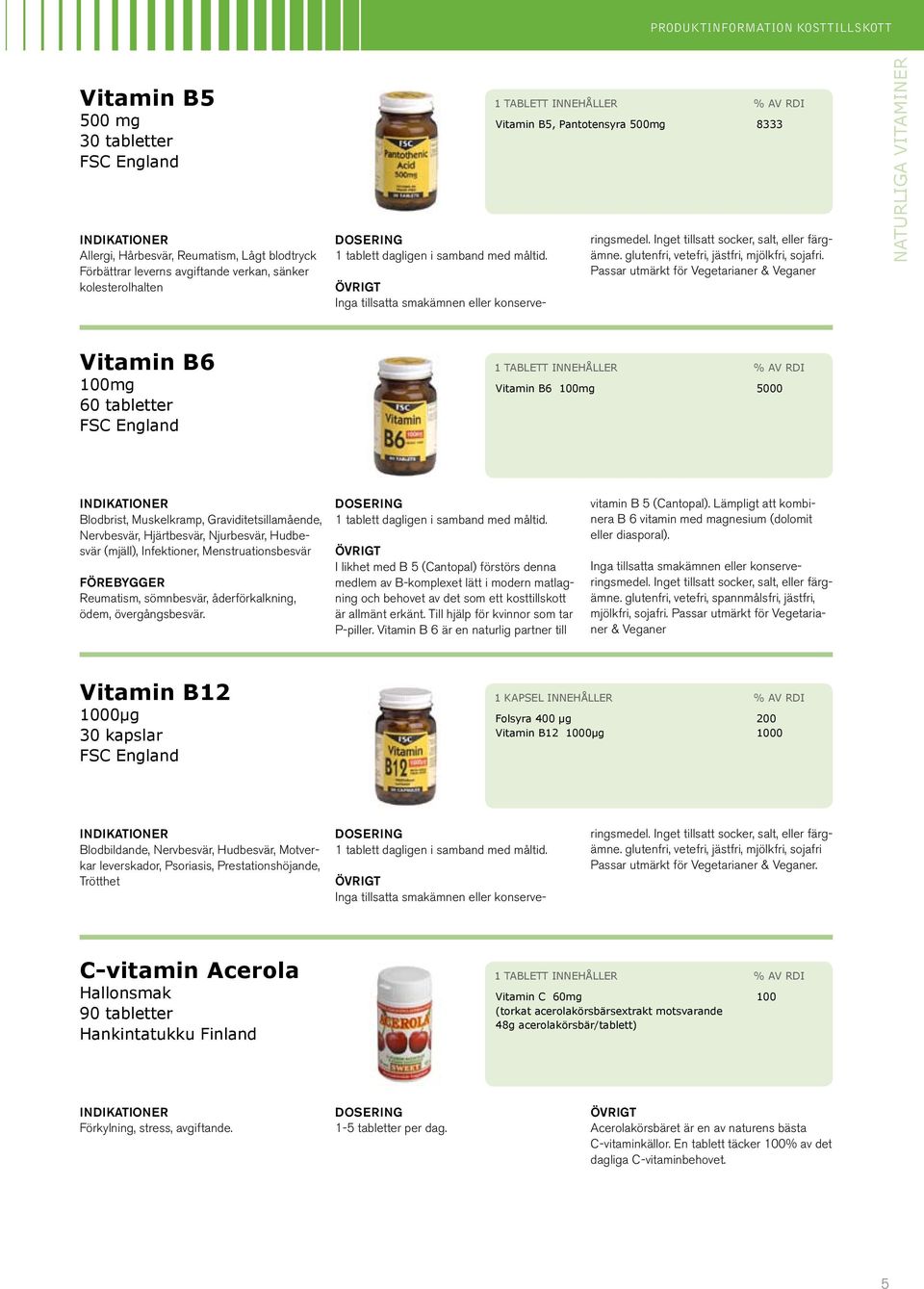 Passar utmärkt för Vegetarianer & Veganer naturliga vitaminer Vitamin B6 100mg 60 tabletter 1 tablett innehåller % av RDI Vitamin B6 100mg 5000 Blodbrist, Muskelkramp, Graviditetsillamående,