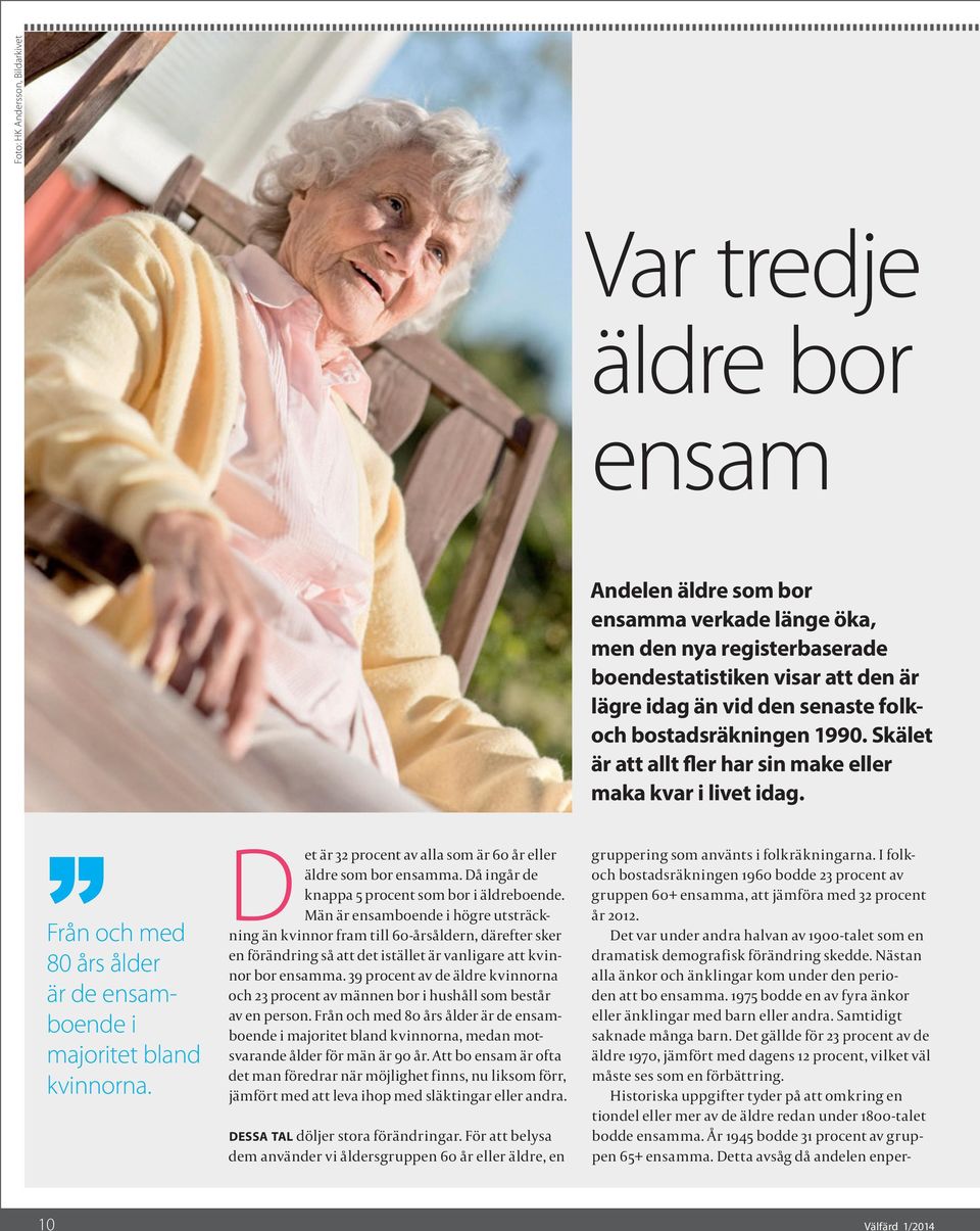 Män är ensamboende i högre utsträckning än kvinnor fram till 6-årsåldern, därefter sker en förändring så att det istället är vanligare att kvinnor bor ensamma.