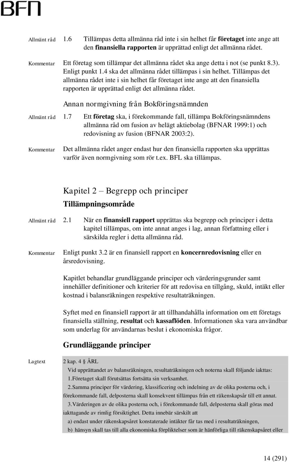 Tillämpas det allmänna rådet inte i sin helhet får företaget inte ange att den finansiella rapporten är upprättad enligt det allmänna rådet. Annan normgivning från Bokföringsnämnden 1.