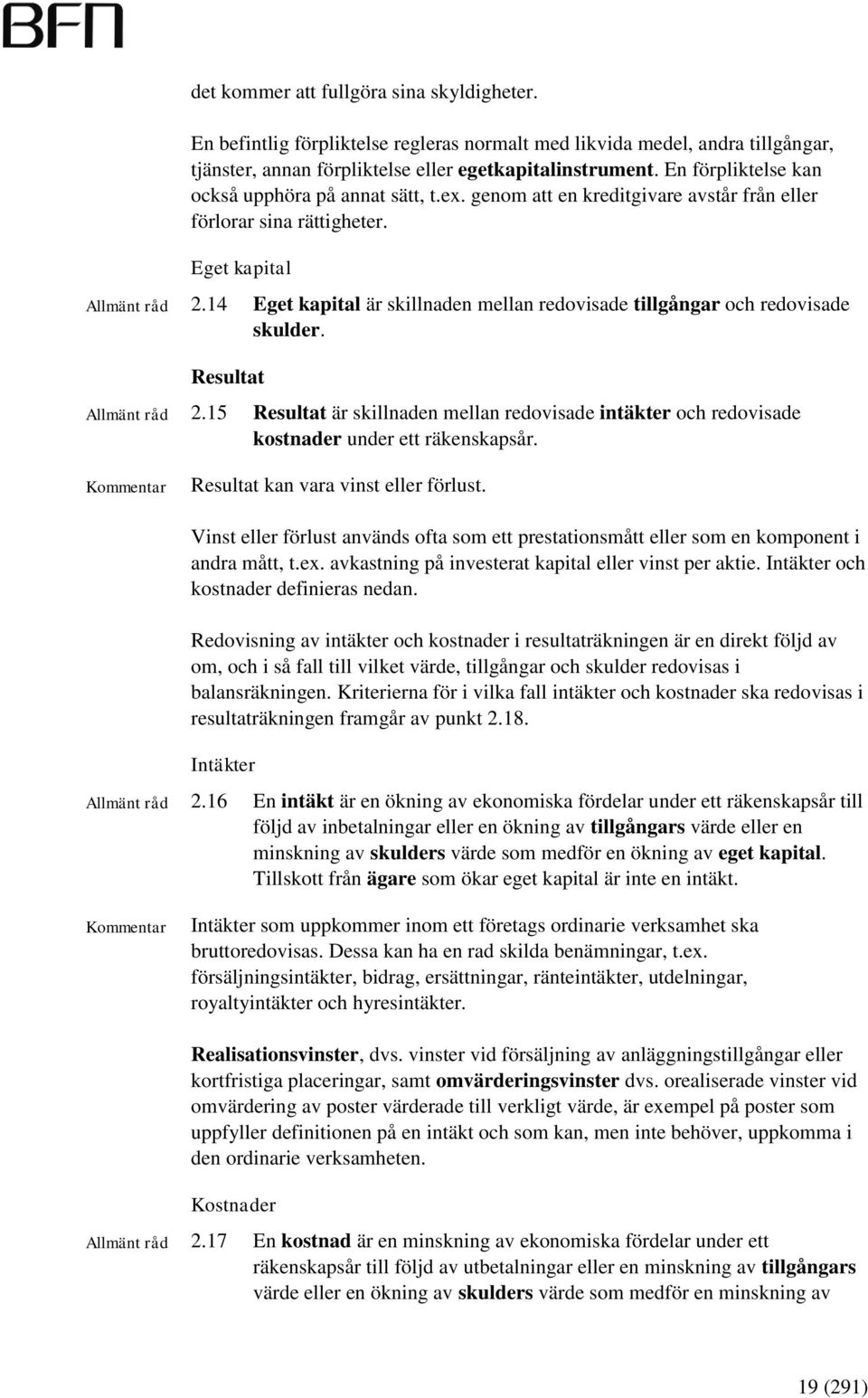 14 Eget kapital är skillnaden mellan redovisade tillgångar och redovisade skulder. Resultat 2.15 Resultat är skillnaden mellan redovisade intäkter och redovisade kostnader under ett räkenskapsår.