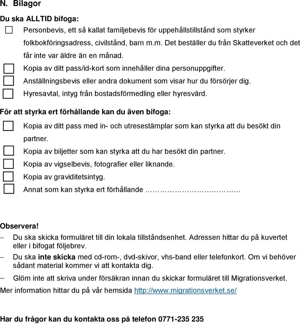 För att styrka ert förhållande kan du även bifoga: Kopia av ditt pass med in- och utresestämplar som kan styrka att du besökt din partner.