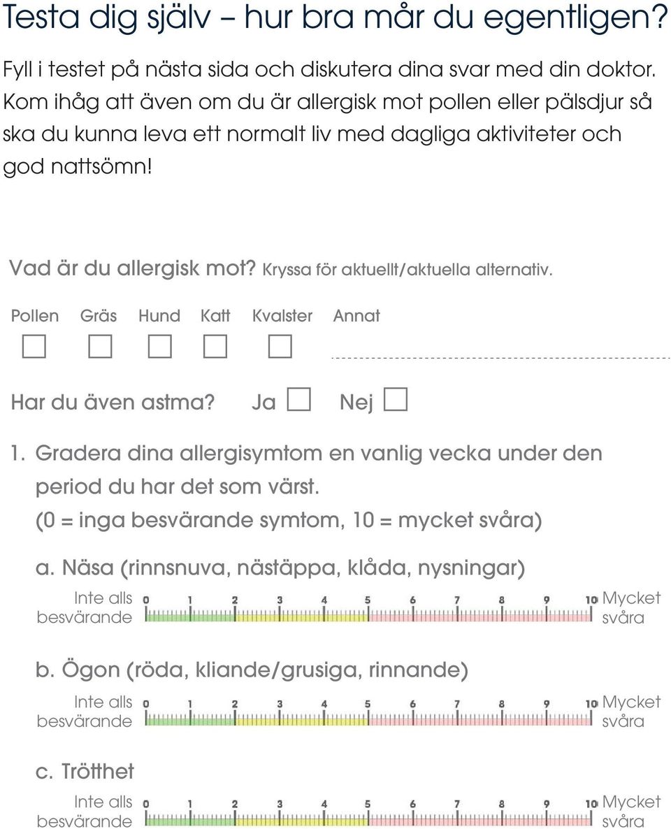 Kryssa för aktuellt/aktuella alternativ. Pollen Gräs Hund Katt Kvalster Annat Har du även astma? Ja Nej 1.