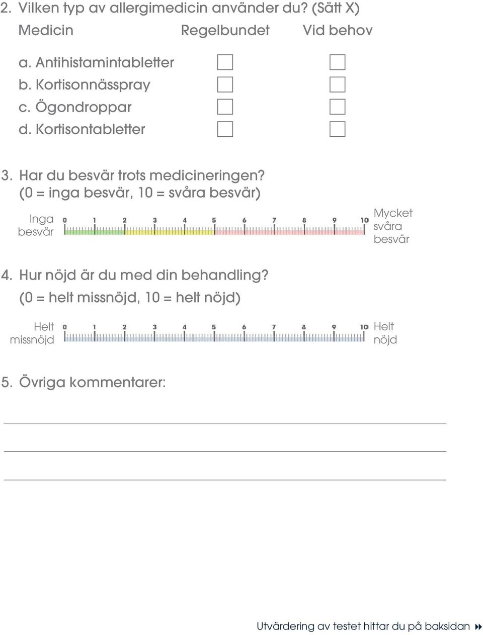 Har du besvär trots medicineringen? (0 = inga besvär, 10 = svåra besvär) Inga besvär Mycket svåra besvär 4.