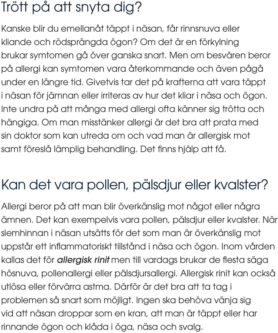 Givetvis tar det på krafterna att vara täppt i näsan för jämnan eller irriteras av hur det kliar i näsa och ögon. Inte undra på att många med allergi ofta känner sig trötta och hängiga.