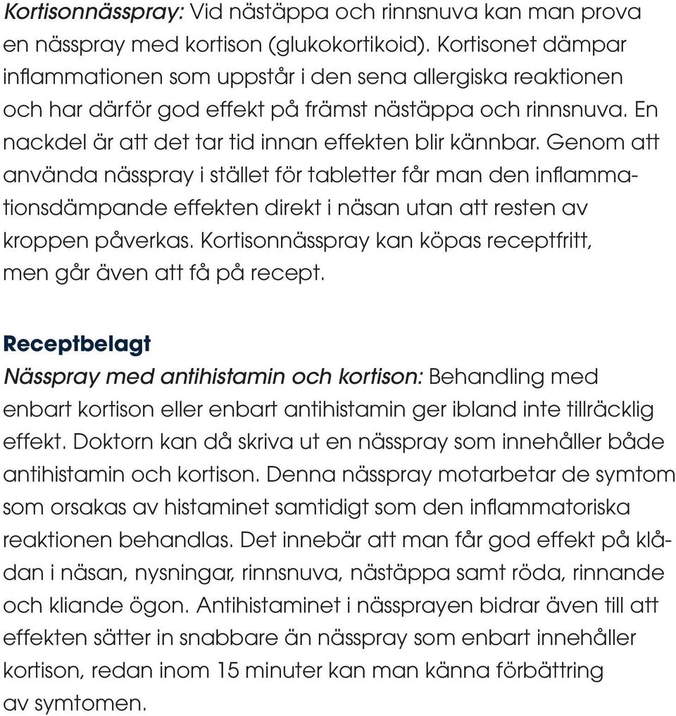 Genom att använda nässpray i stället för tabletter får man den infl ammationsdämpande effekten direkt i näsan utan att resten av kroppen påverkas.