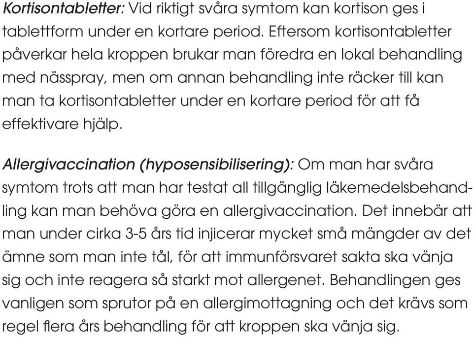 att få effektivare hjälp. Allergivaccination (hyposensibilisering): Om man har svåra symtom trots att man har testat all tillgänglig läkemedelsbehandling kan man behöva göra en allergivaccination.