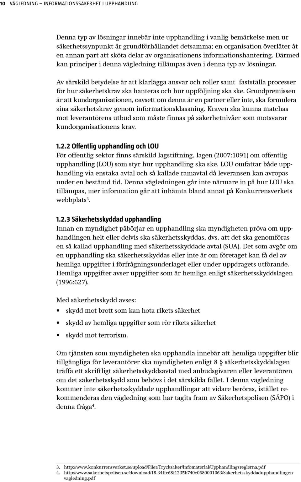 Av särskild betydelse är att klarlägga ansvar och roller samt fastställa processer för hur säkerhetskrav ska hanteras och hur uppföljning ska ske.