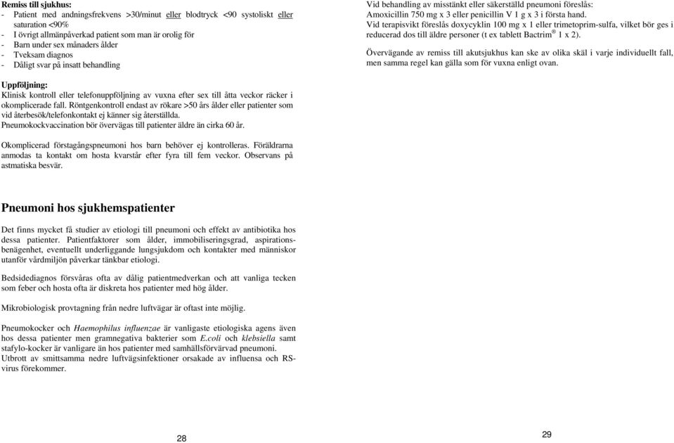 Vid terapisvikt föreslås doxycyklin 100 mg x 1 eller trimetoprim-sulfa, vilket bör ges i reducerad dos till äldre personer (t ex tablett Bactrim 1 x 2).