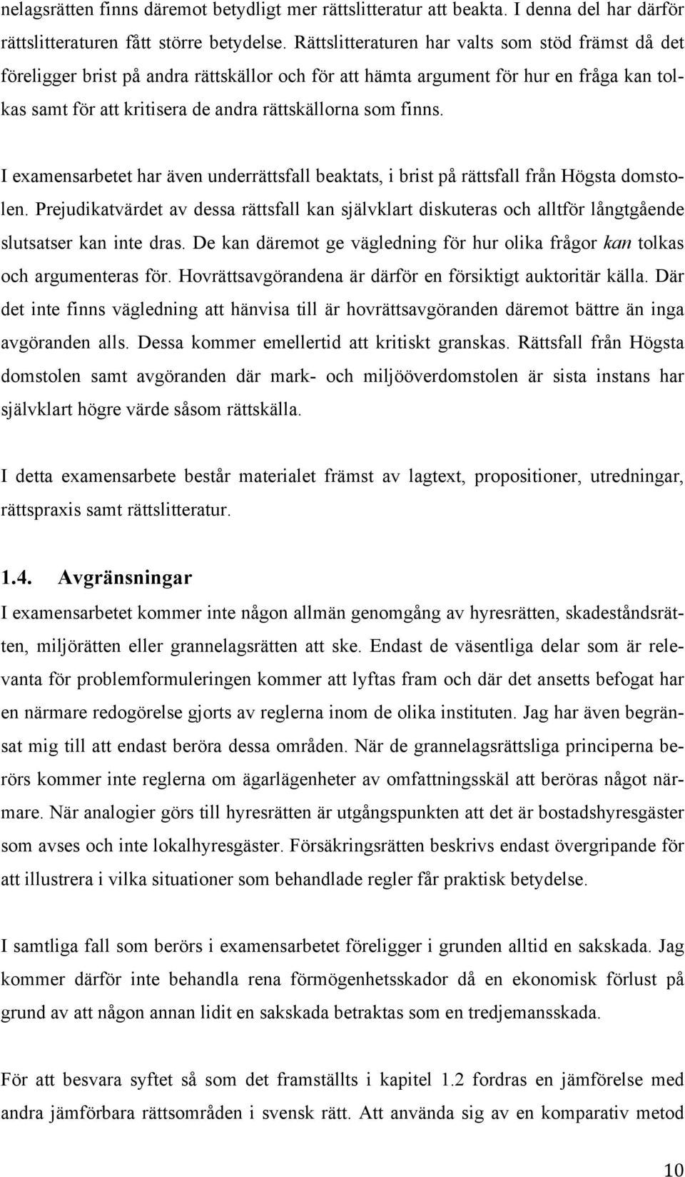 I examensarbetet har även underrättsfall beaktats, i brist på rättsfall från Högsta domstolen.