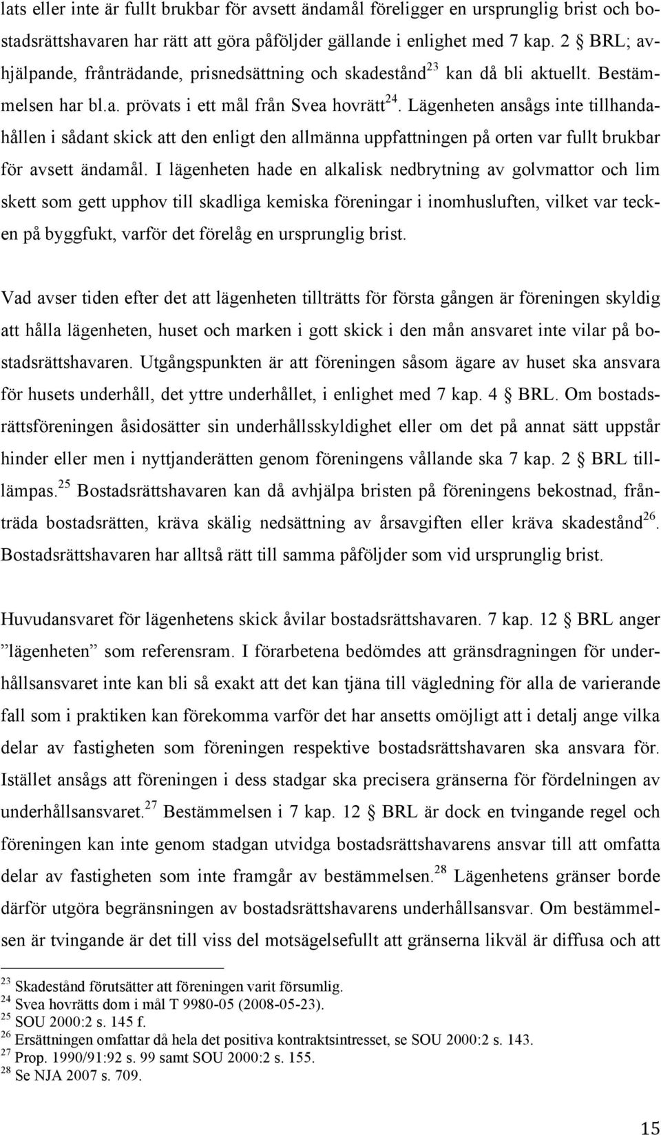 Lägenheten ansågs inte tillhandahållen i sådant skick att den enligt den allmänna uppfattningen på orten var fullt brukbar för avsett ändamål.