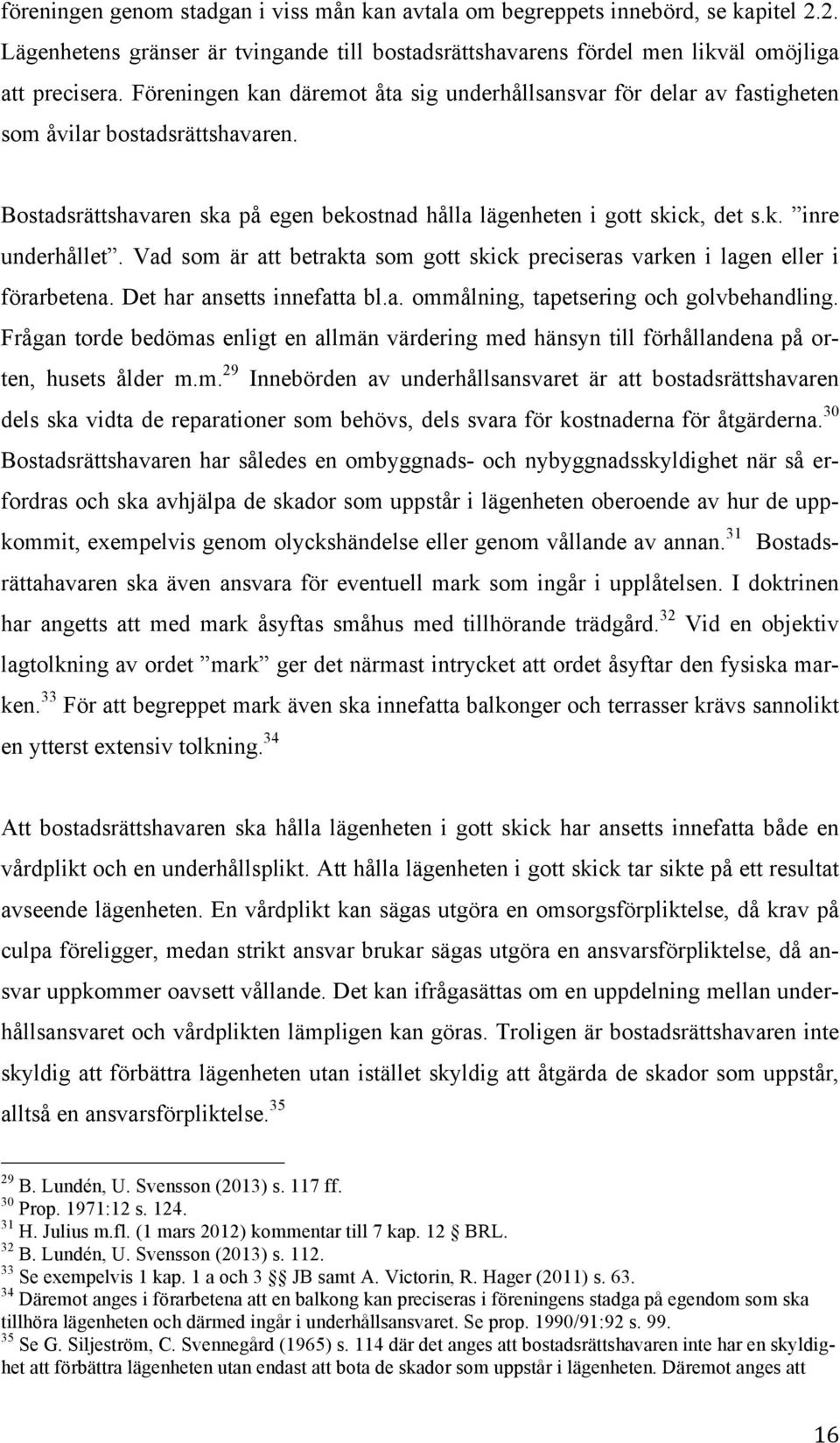 Vad som är att betrakta som gott skick preciseras varken i lagen eller i förarbetena. Det har ansetts innefatta bl.a. ommålning, tapetsering och golvbehandling.