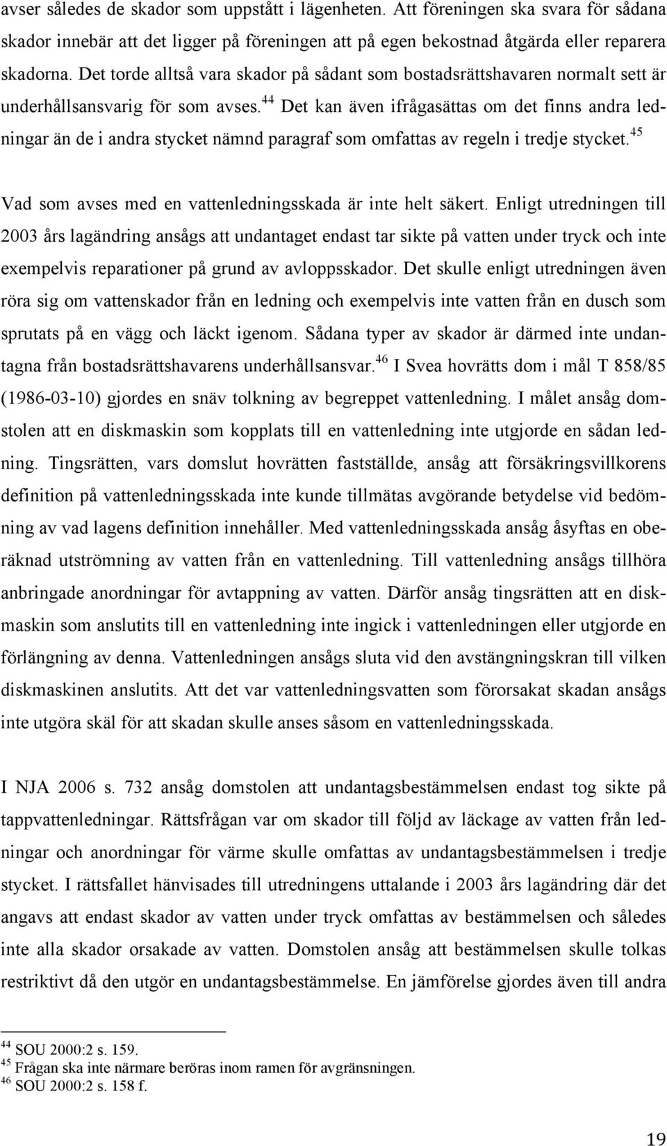 44 Det kan även ifrågasättas om det finns andra ledningar än de i andra stycket nämnd paragraf som omfattas av regeln i tredje stycket. 45 Vad som avses med en vattenledningsskada är inte helt säkert.