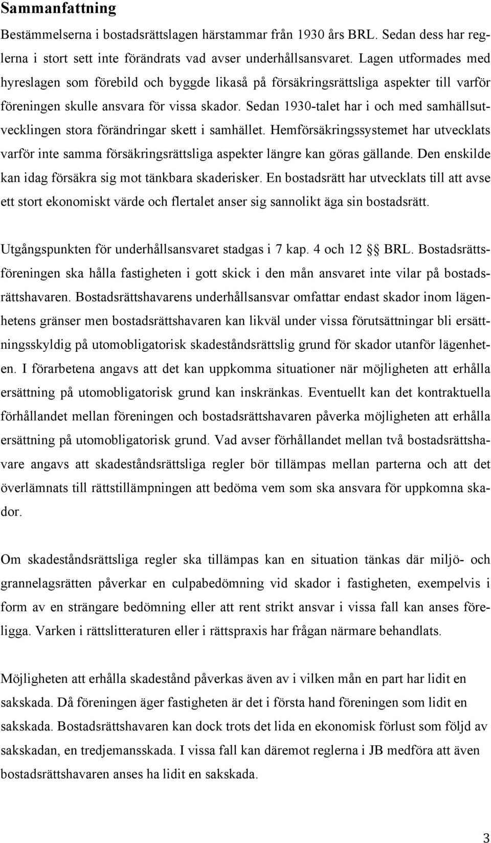 Sedan 1930-talet har i och med samhällsutvecklingen stora förändringar skett i samhället.