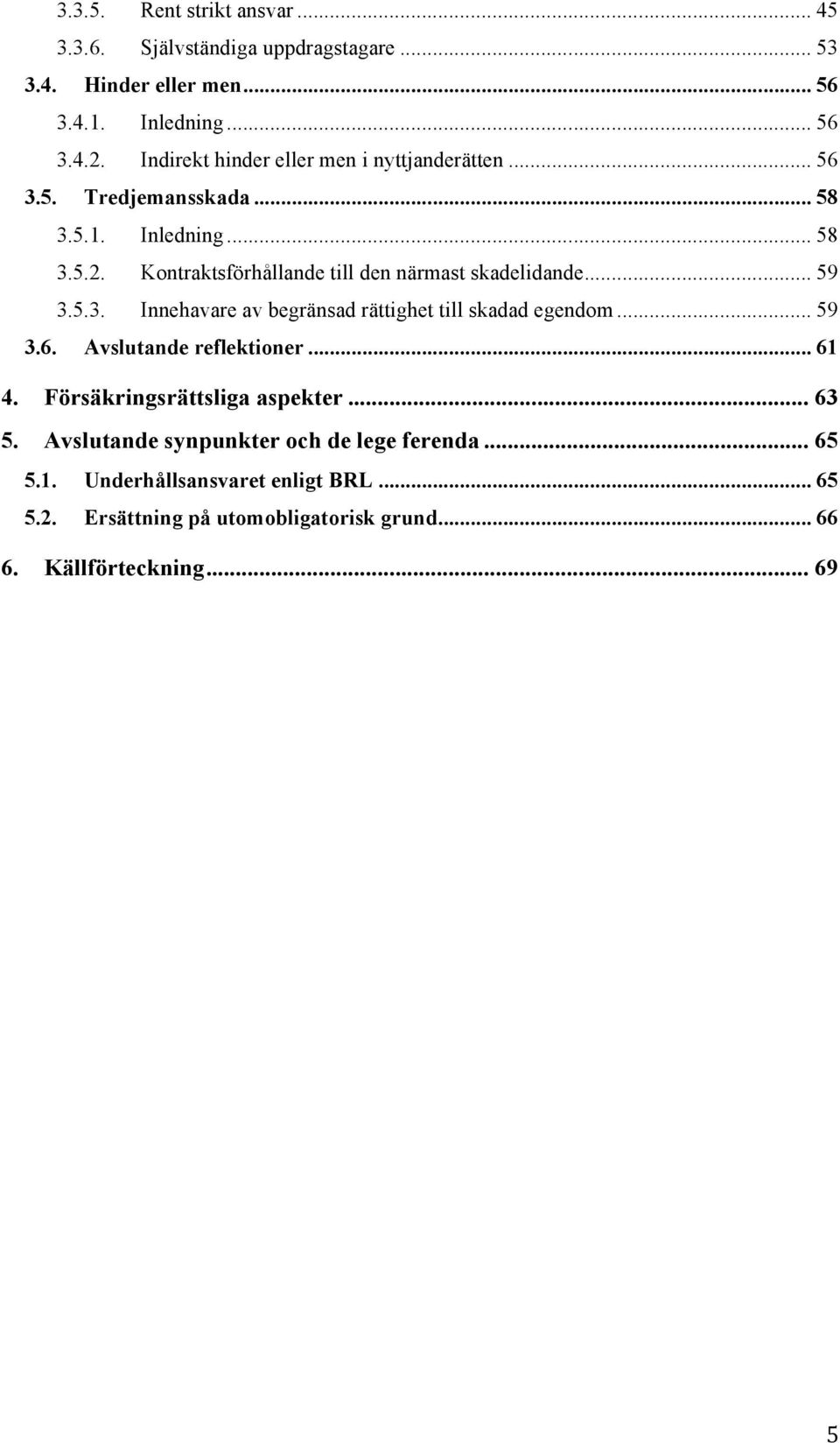 Kontraktsförhållande till den närmast skadelidande... 59 3.5.3. Innehavare av begränsad rättighet till skadad egendom... 59 3.6.