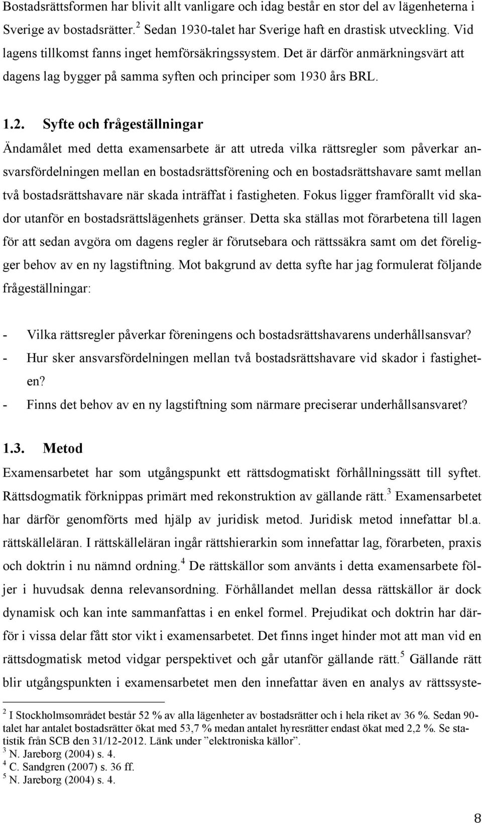 Syfte och frågeställningar Ändamålet med detta examensarbete är att utreda vilka rättsregler som påverkar ansvarsfördelningen mellan en bostadsrättsförening och en bostadsrättshavare samt mellan två