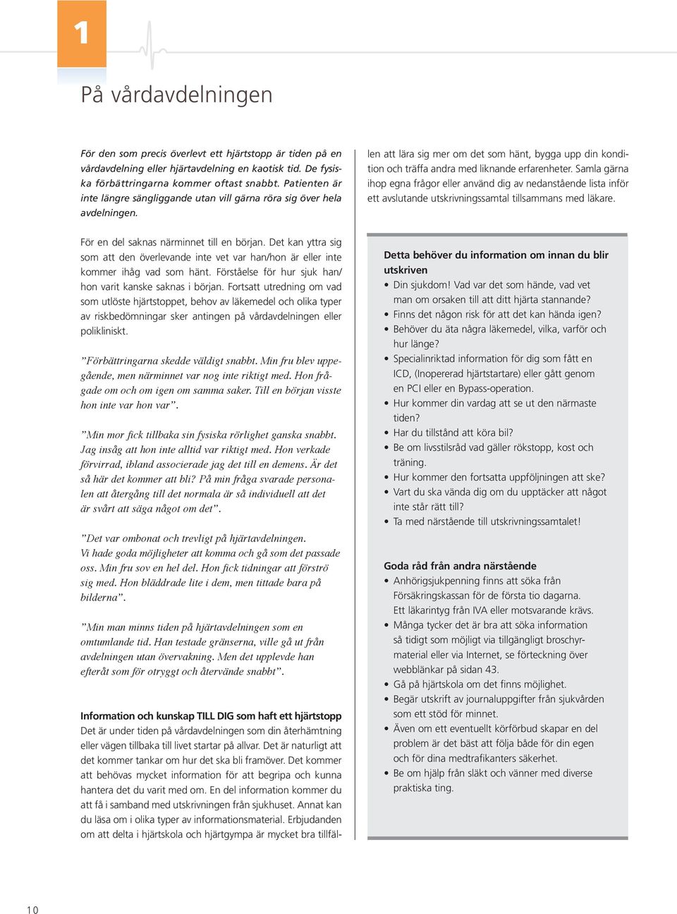 Information och kunskap TILL DIG som haft ett hjärtstopp Det är under tiden på vårdavdelningen som din återhämtning eller vägen tillbaka till livet startar på allvar.