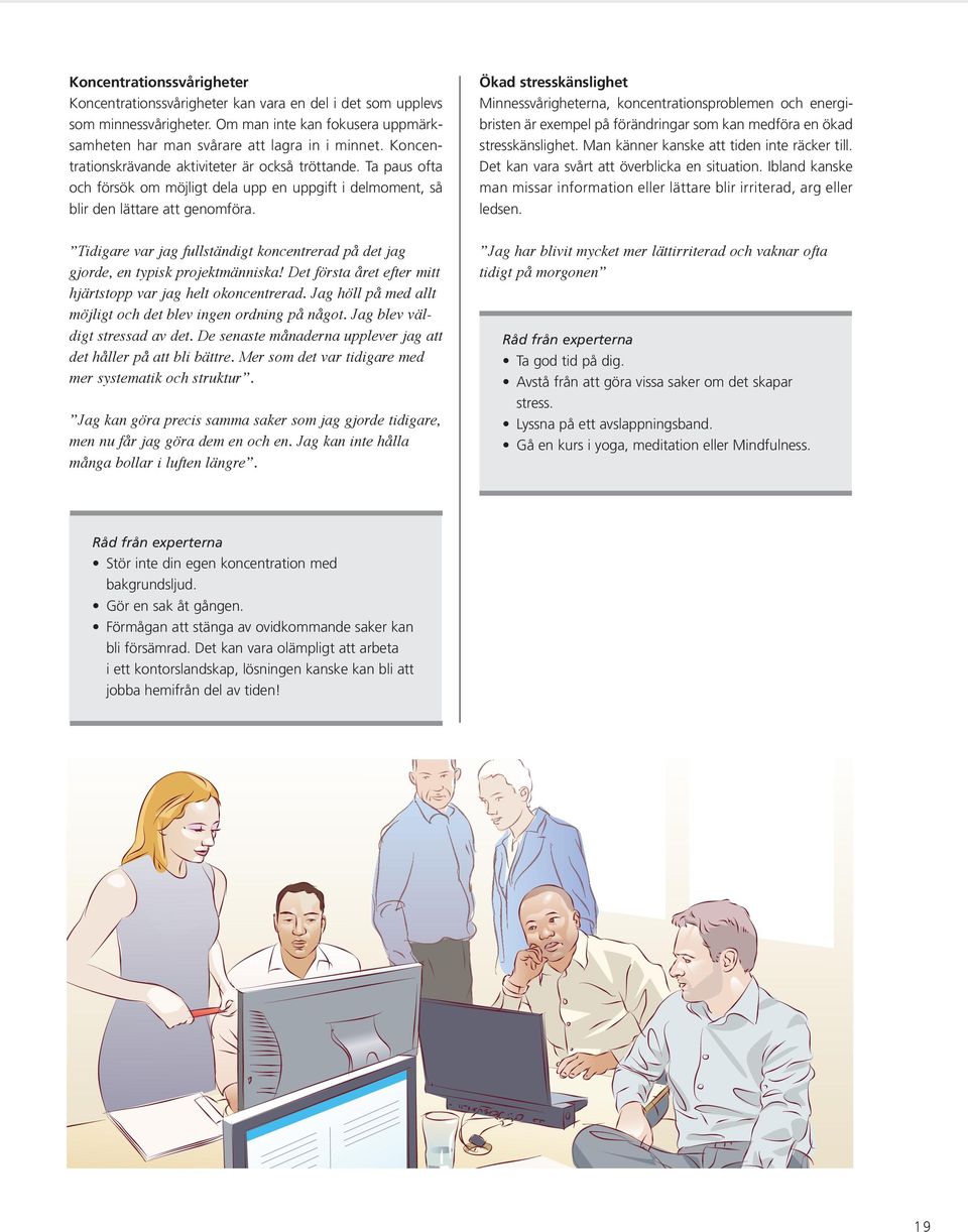 Tidigare var jag fullständigt koncentrerad på det jag gjorde, en typisk projektmänniska! Det första året efter mitt hjärtstopp var jag helt okoncentrerad.