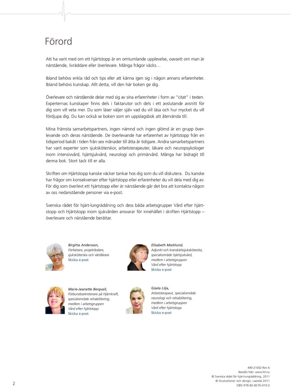 Överlevare och närstående delar med sig av sina erfarenheter i form av citat i texten. Experternas kunskaper finns dels i faktarutor och dels i ett avslutande avsnitt för dig som vill veta mer.