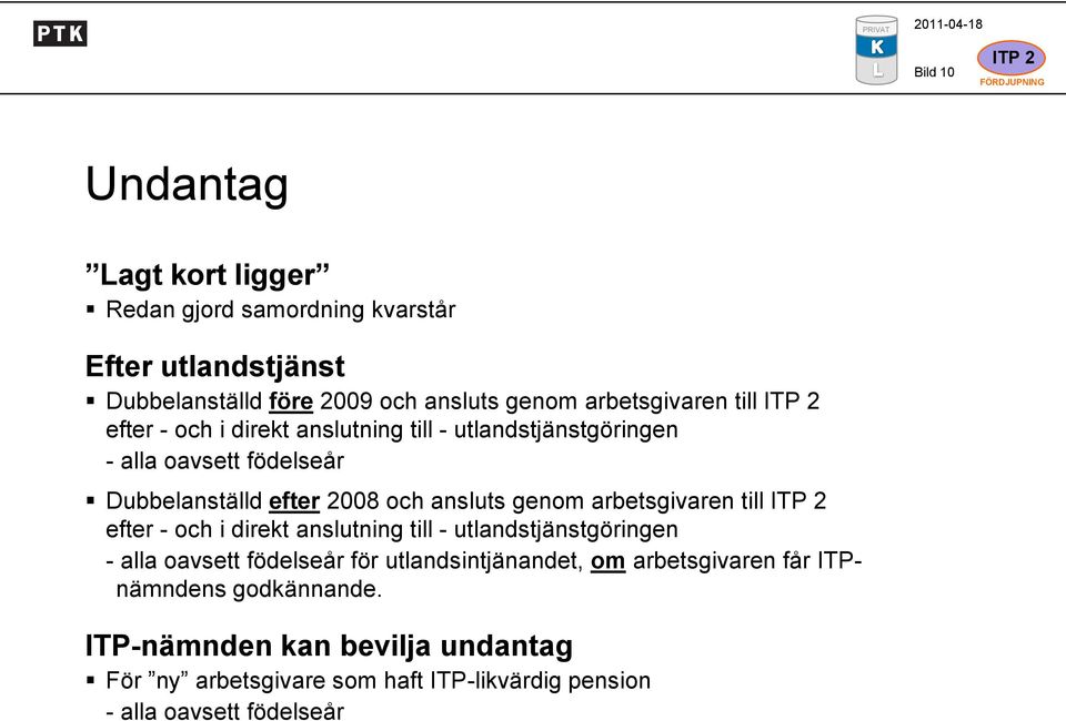 genom arbetsgivaren till efter - och i direkt anslutning till - utlandstjänstgöringen - alla oavsett födelseår för utlandsintjänandet, om