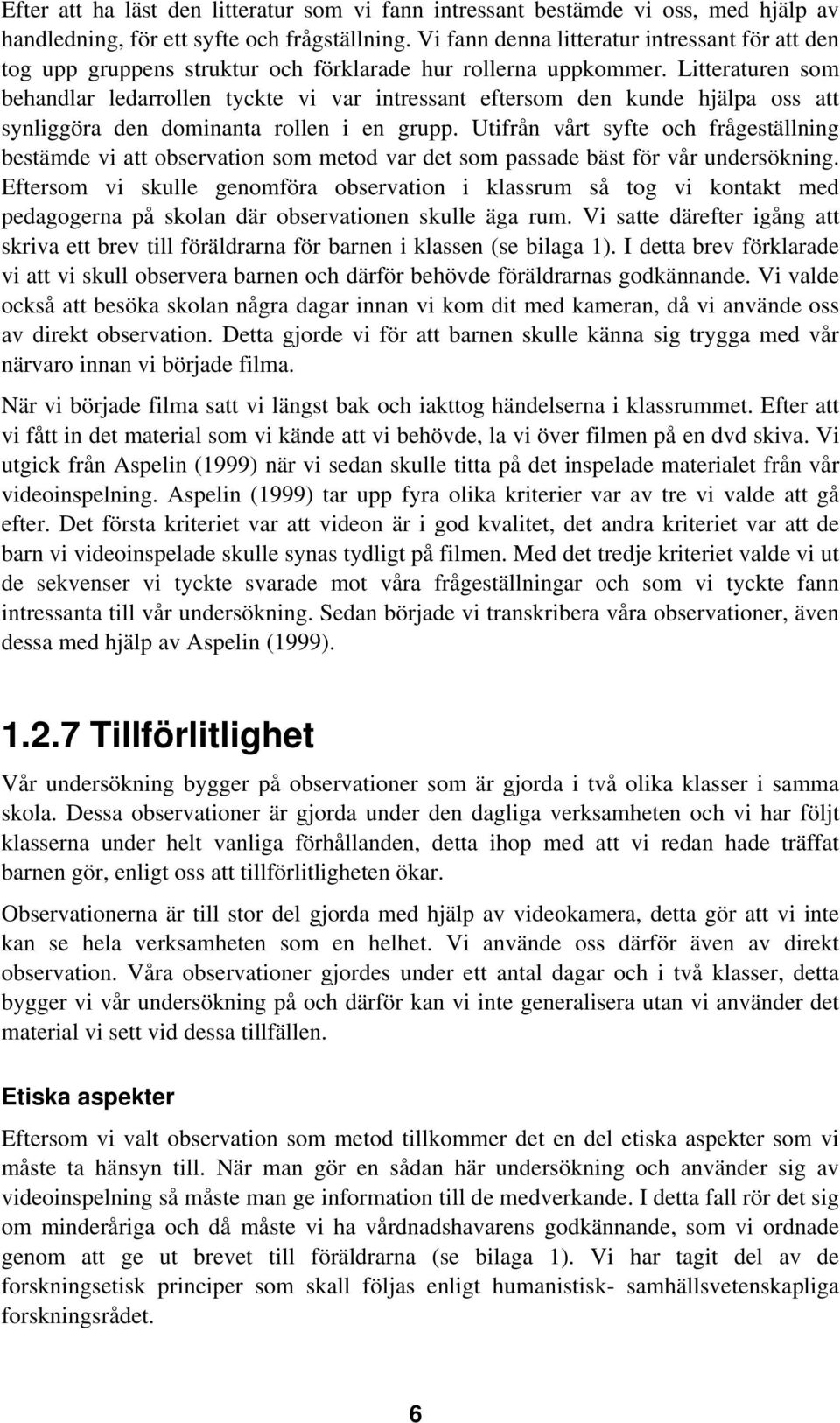 Litteraturen som behandlar ledarrollen tyckte vi var intressant eftersom den kunde hjälpa oss att synliggöra den dominanta rollen i en grupp.