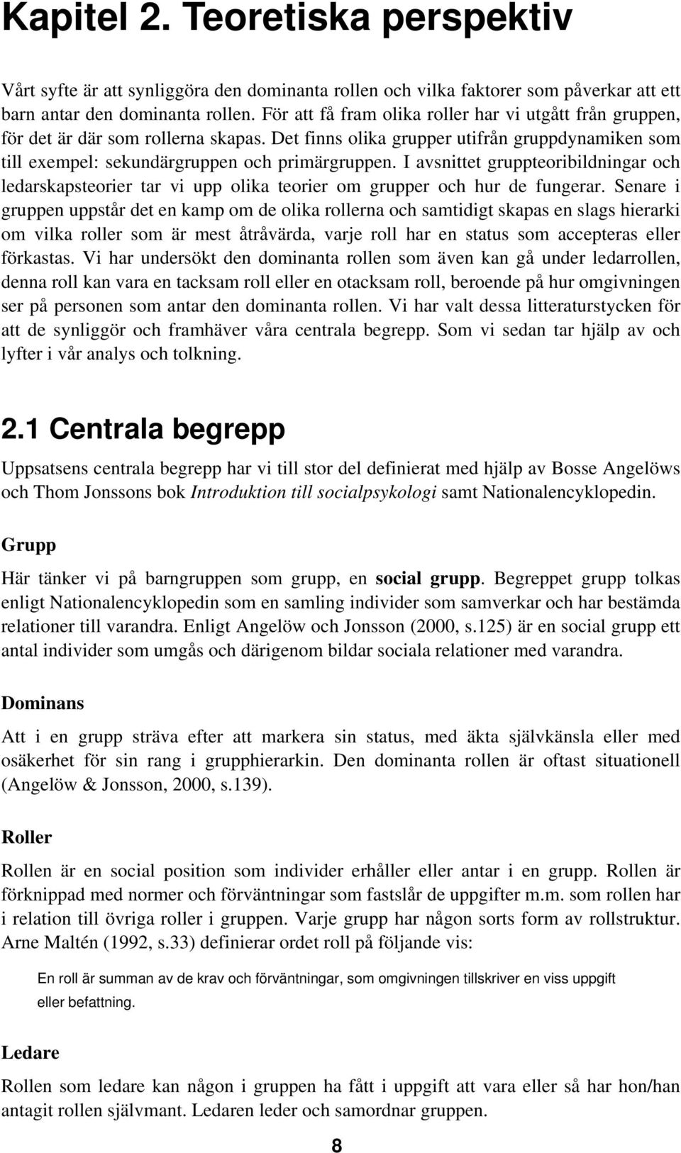 I avsnittet gruppteoribildningar och ledarskapsteorier tar vi upp olika teorier om grupper och hur de fungerar.