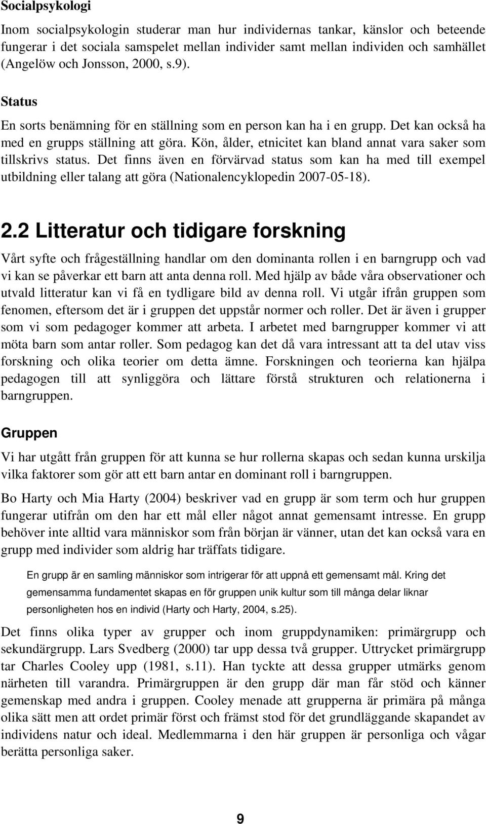 Kön, ålder, etnicitet kan bland annat vara saker som tillskrivs status.