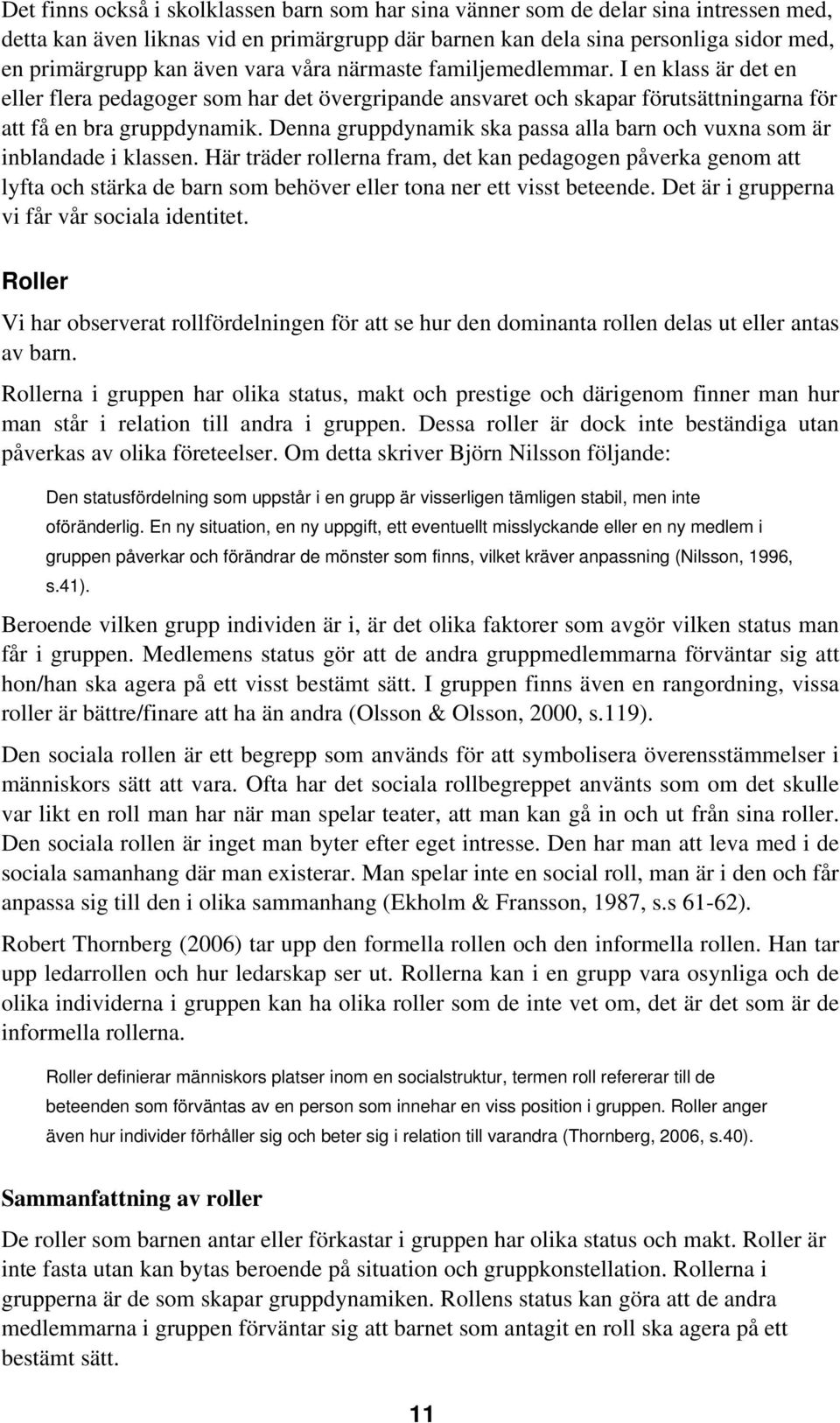 Denna gruppdynamik ska passa alla barn och vuxna som är inblandade i klassen.