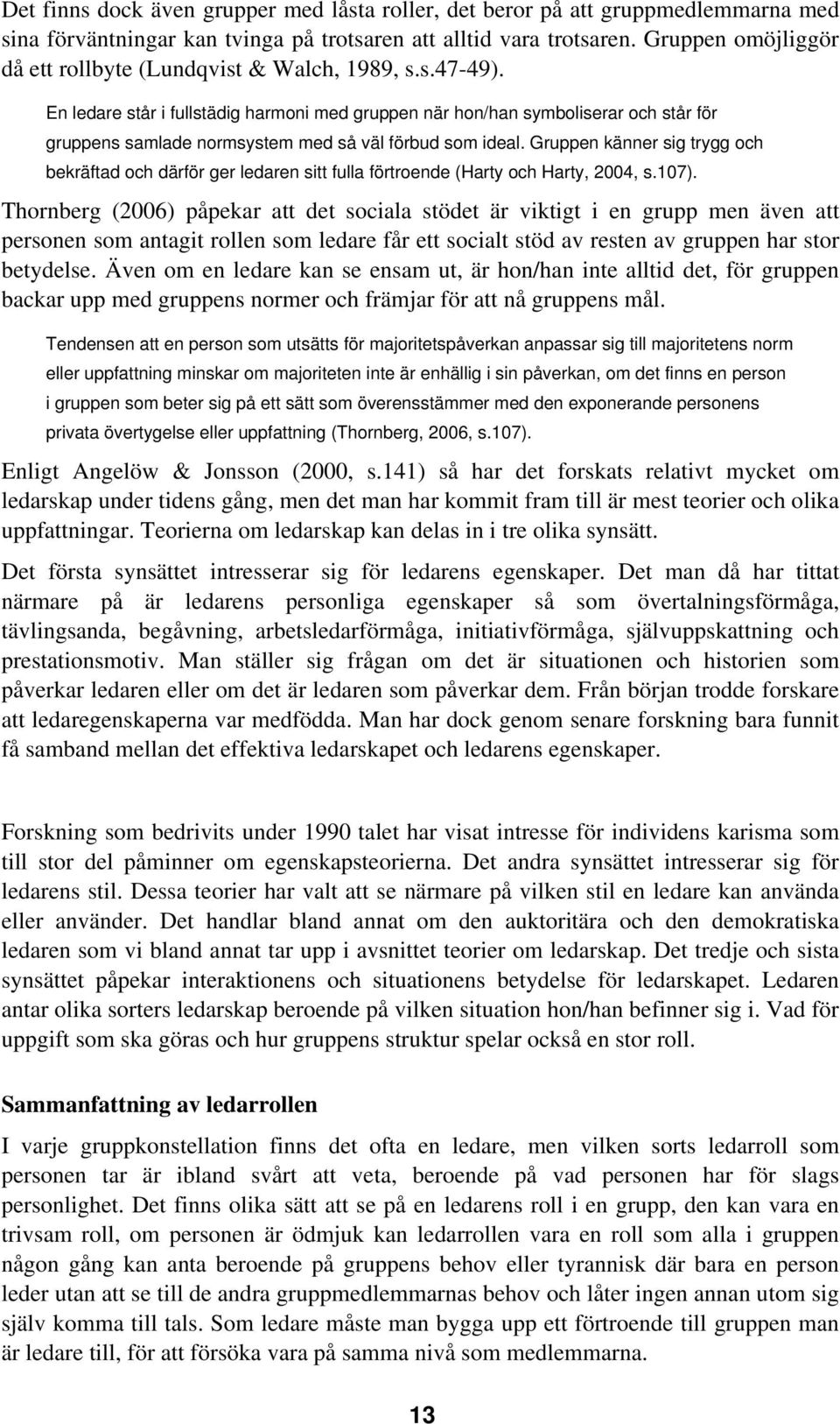En ledare står i fullstädig harmoni med gruppen när hon/han symboliserar och står för gruppens samlade normsystem med så väl förbud som ideal.