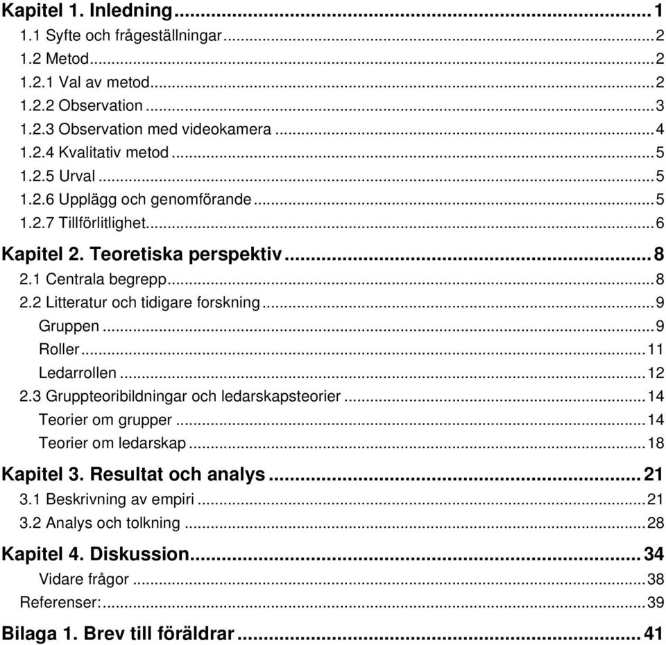 ..9 Gruppen...9 Roller...11 Ledarrollen...12 2.3 Gruppteoribildningar och ledarskapsteorier...14 Teorier om grupper...14 Teorier om ledarskap...18 Kapitel 3.