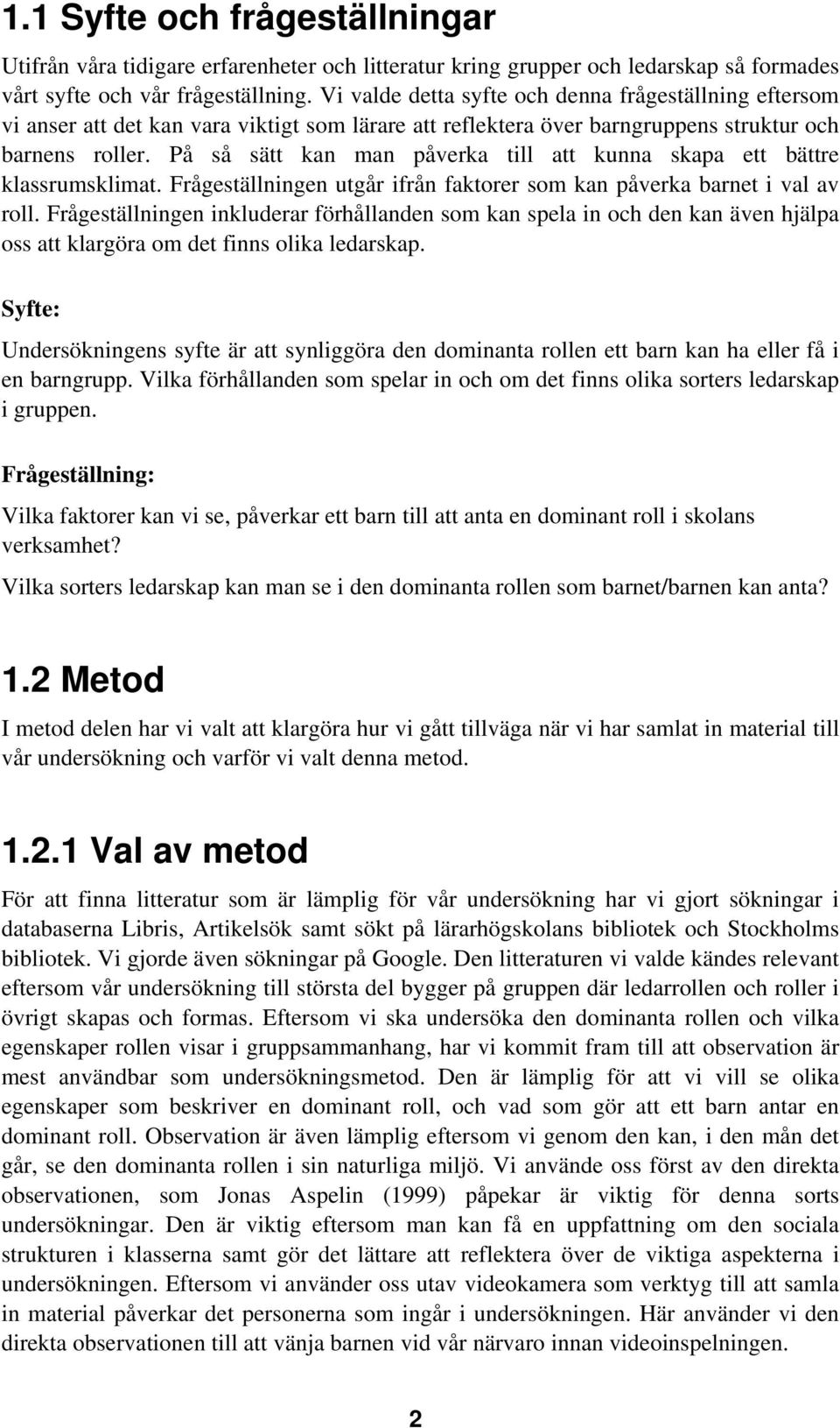På så sätt kan man påverka till att kunna skapa ett bättre klassrumsklimat. Frågeställningen utgår ifrån faktorer som kan påverka barnet i val av roll.