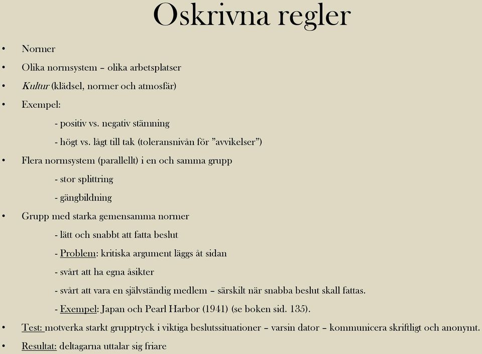 snabbt att fatta beslut - Problem: kritiska argument läggs åt sidan - svårt att ha egna åsikter - svårt att vara en självständig medlem särskilt när snabba beslut skall fattas.