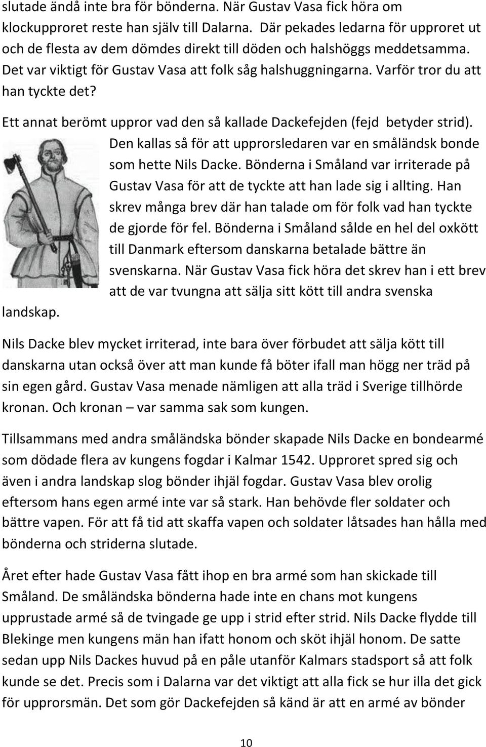 Varför tror du att han tyckte det? Ett annat berömt uppror vad den så kallade Dackefejden (fejd betyder strid). Den kallas så för att upprorsledaren var en småländsk bonde som hette Nils Dacke.