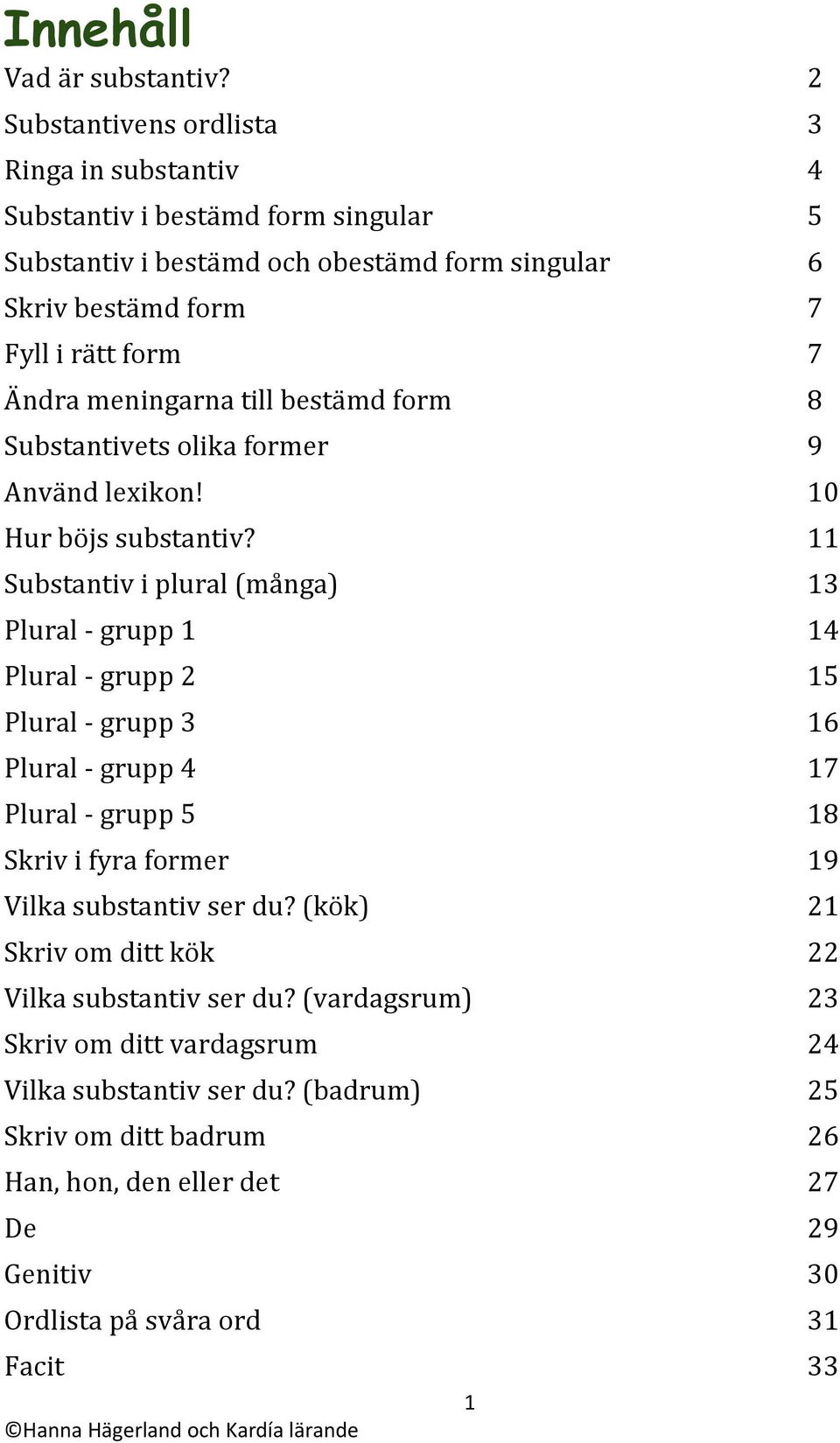 meningarna till bestämd form 8 Substantivets olika former 9 Använd lexikon! 10 Hur böjs substantiv?