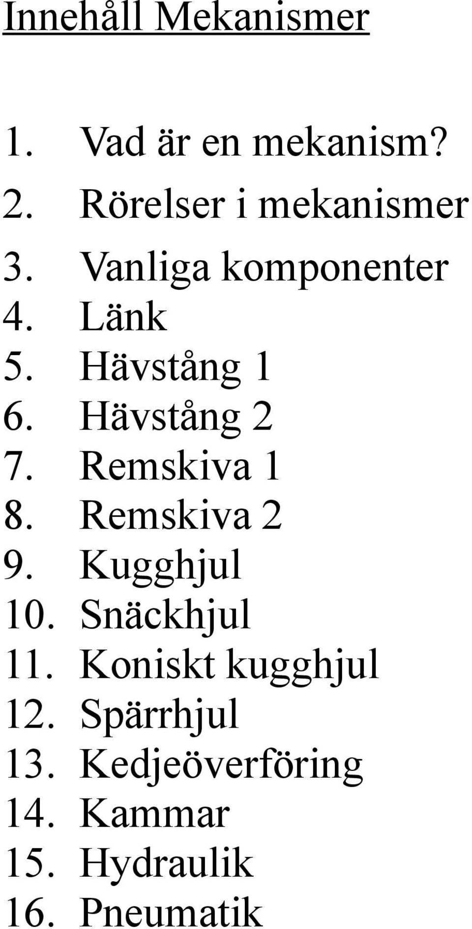 Hävstång 2 7. Remskiva 1 8. Remskiva 2 9. Kugghjul 10. Snäckhjul 11.