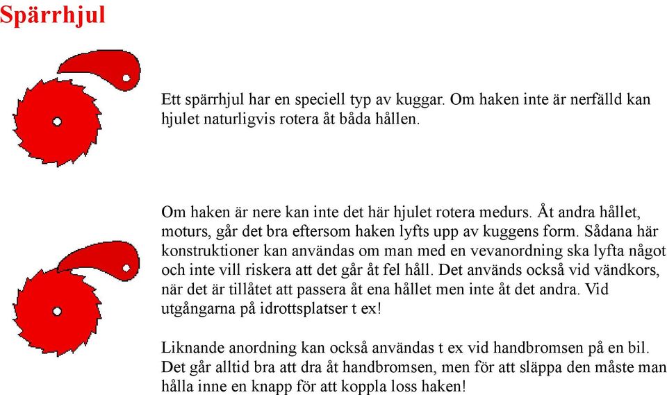 Sådana här konstruktioner kan användas om man med en vevanordning ska lyfta något och inte vill riskera att det går åt fel håll.