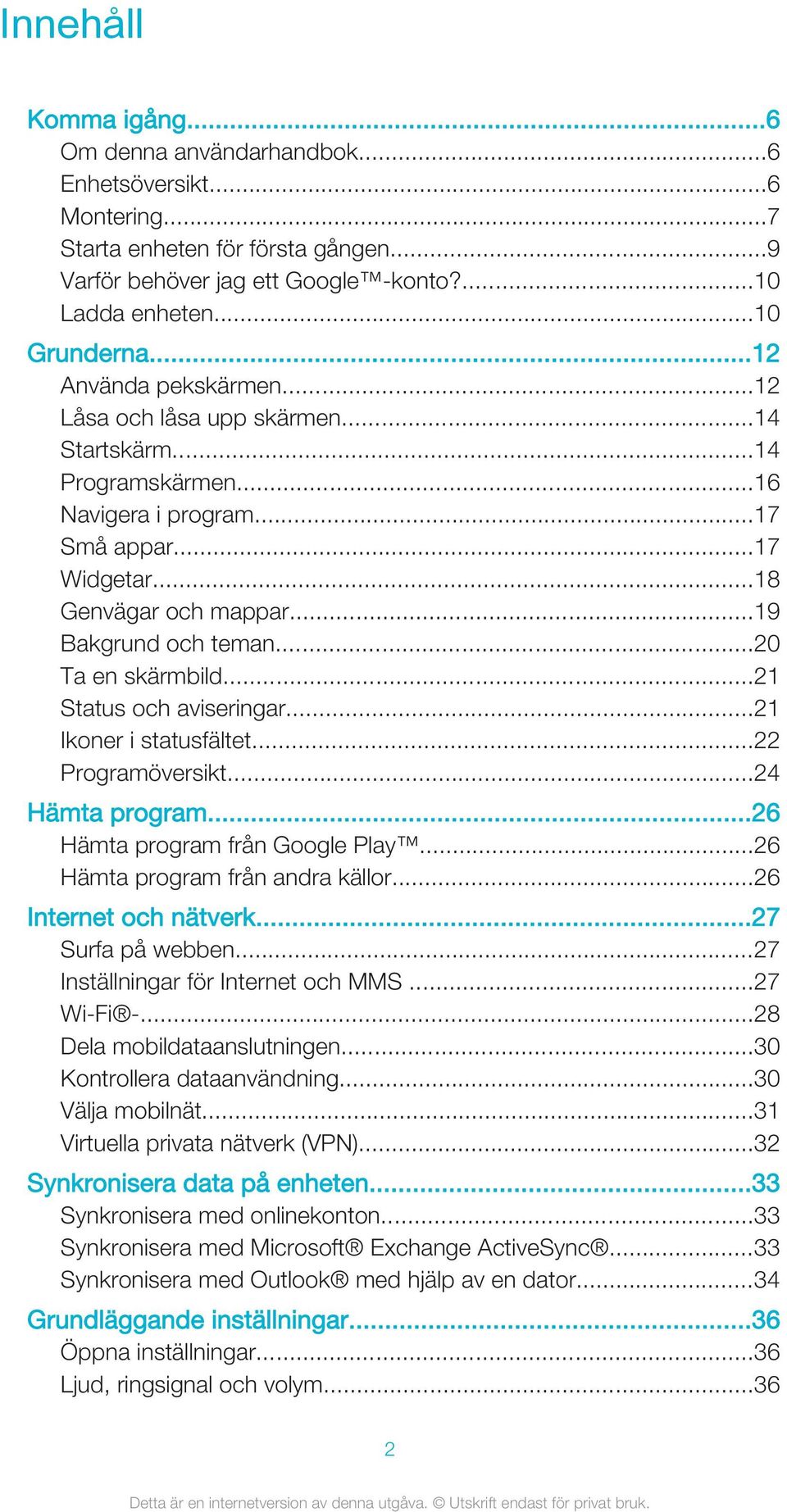 ..20 Ta en skärmbild...21 Status och aviseringar...21 Ikoner i statusfältet...22 Programöversikt...24 Hämta program...26 Hämta program från Google Play...26 Hämta program från andra källor.