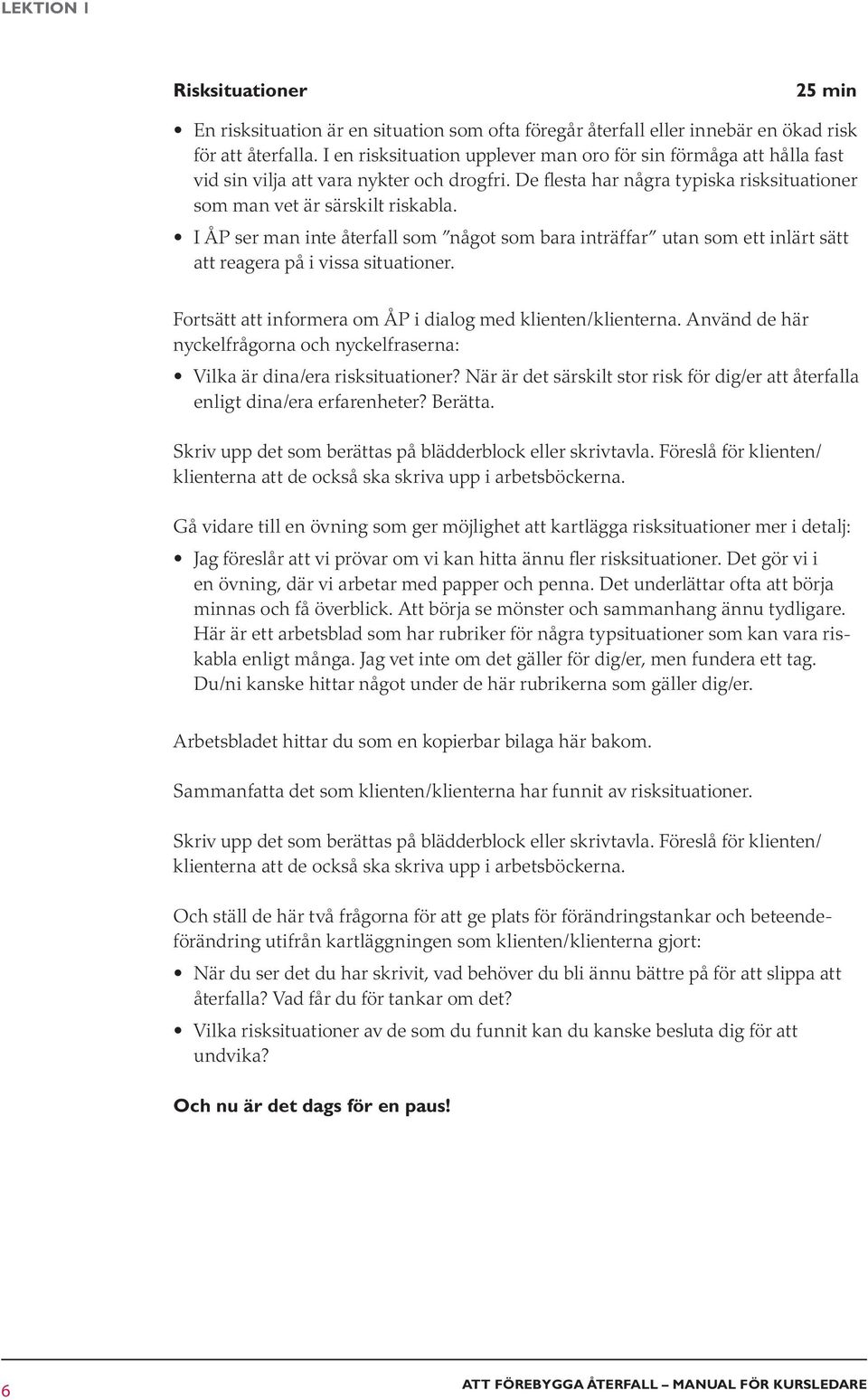 I ÅP ser man inte återfall som något som bara inträffar utan som ett inlärt sätt att reagera på i vissa situationer. Fortsätt att informera om ÅP i dialog med klienten/klienterna.