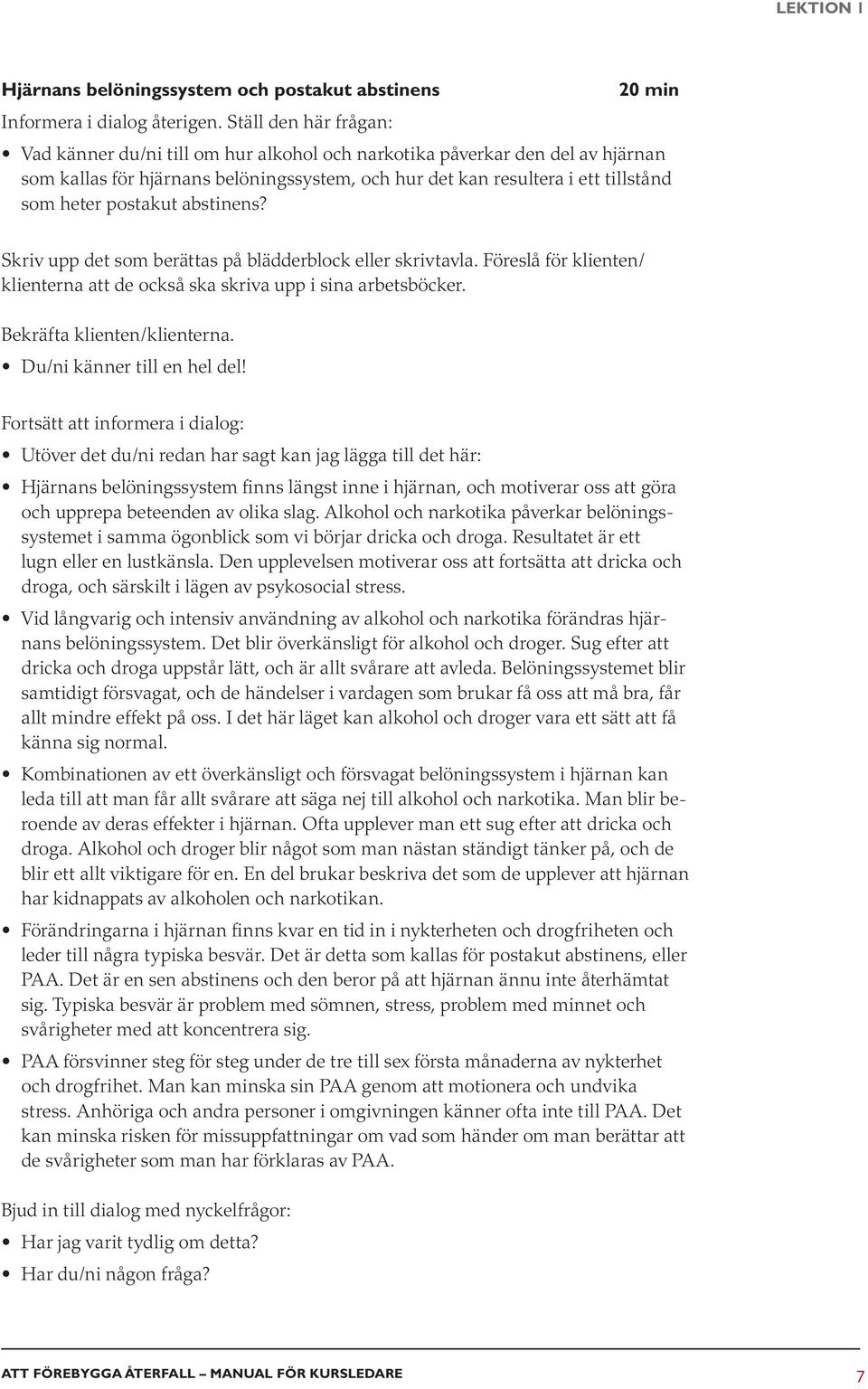 postakut abstinens? Skriv upp det som berättas på blädderblock eller skrivtavla. Föreslå för klienten/ klienterna att de också ska skriva upp i sina arbetsböcker. Bekräfta klienten/klienterna.