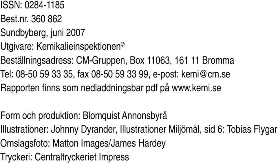 Bromma Tel: 08-50 59 33 35, fax 08-50 59 33 99, e-post: kemi@cm.se Rapporten finns som nedladdningsbar pdf på www.