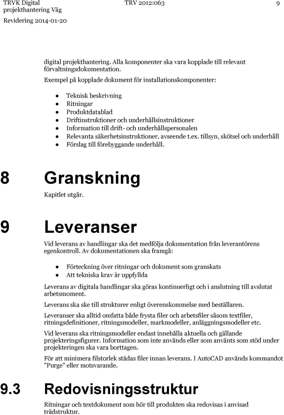 underhållspersonalen Relevanta säkerhetsinstruktioner, avseende t.ex. tillsyn, skötsel och underhåll Förslag till förebyggande underhåll. 8 Granskning Kapitlet utgår.