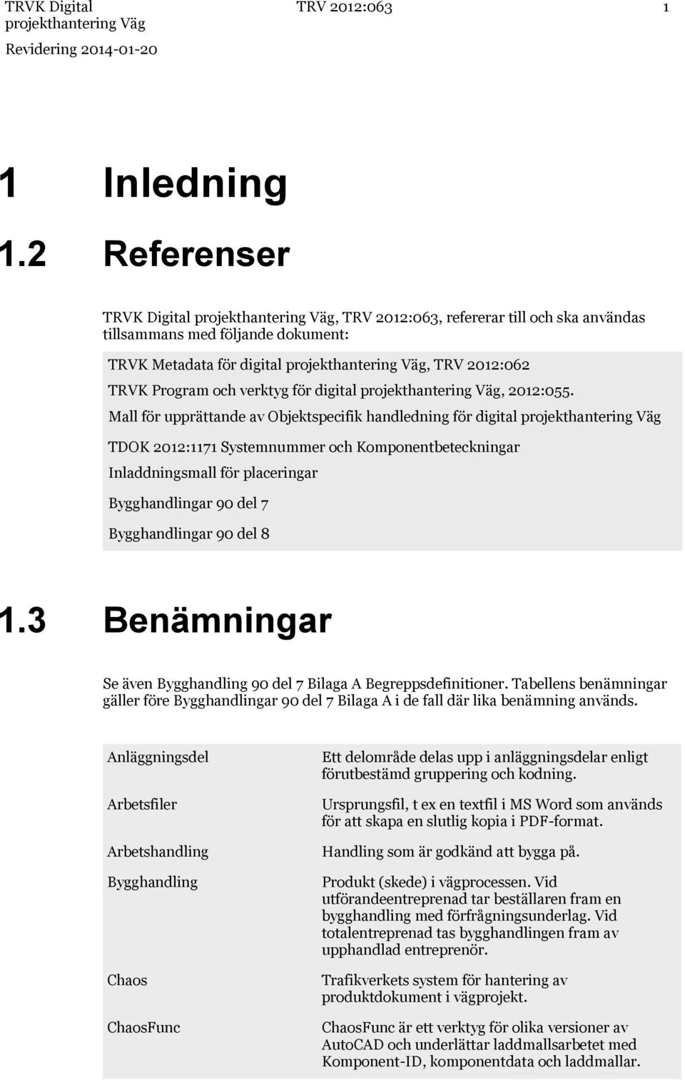 Mall för upprättande av Objektspecifik handledning för digital TDOK 2012:1171 Systemnummer och Komponentbeteckningar Inladdningsmall för placeringar Bygghandlingar 90 del 7 Bygghandlingar 90 del 8 1.