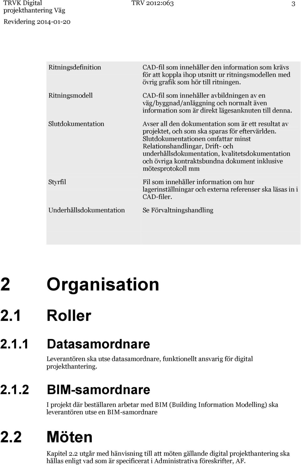 Avser all den dokumentation som är ett resultat av projektet, och som ska sparas för eftervärlden.