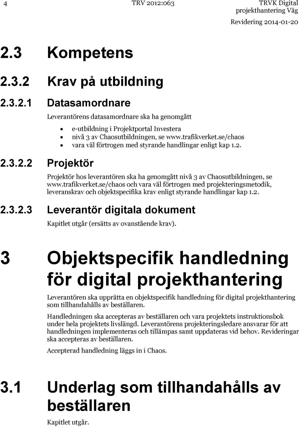 2. 2.3.2.3 Leverantör digitala dokument Kapitlet utgår (ersätts av ovanstående krav).