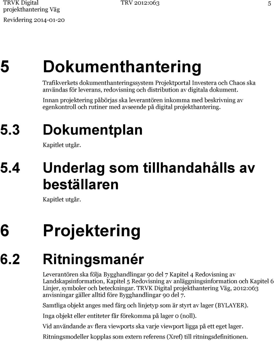 3 Dokumentplan Kapitlet utgår. 5.4 Underlag som tillhandahålls av beställaren Kapitlet utgår. 6 Projektering 6.