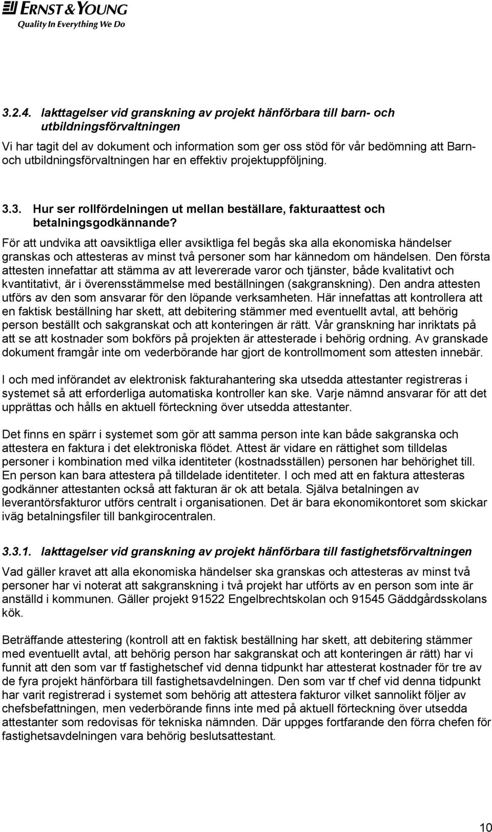 utbildningsförvaltningen har en effektiv projektuppföljning. 3.3. Hur ser rollfördelningen ut mellan beställare, fakturaattest och betalningsgodkännande?