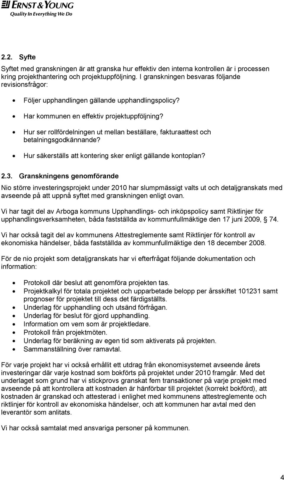 Hur ser rollfördelningen ut mellan beställare, fakturaattest och betalningsgodkännande? Hur säkerställs att kontering sker enligt gällande kontoplan? 2.3.