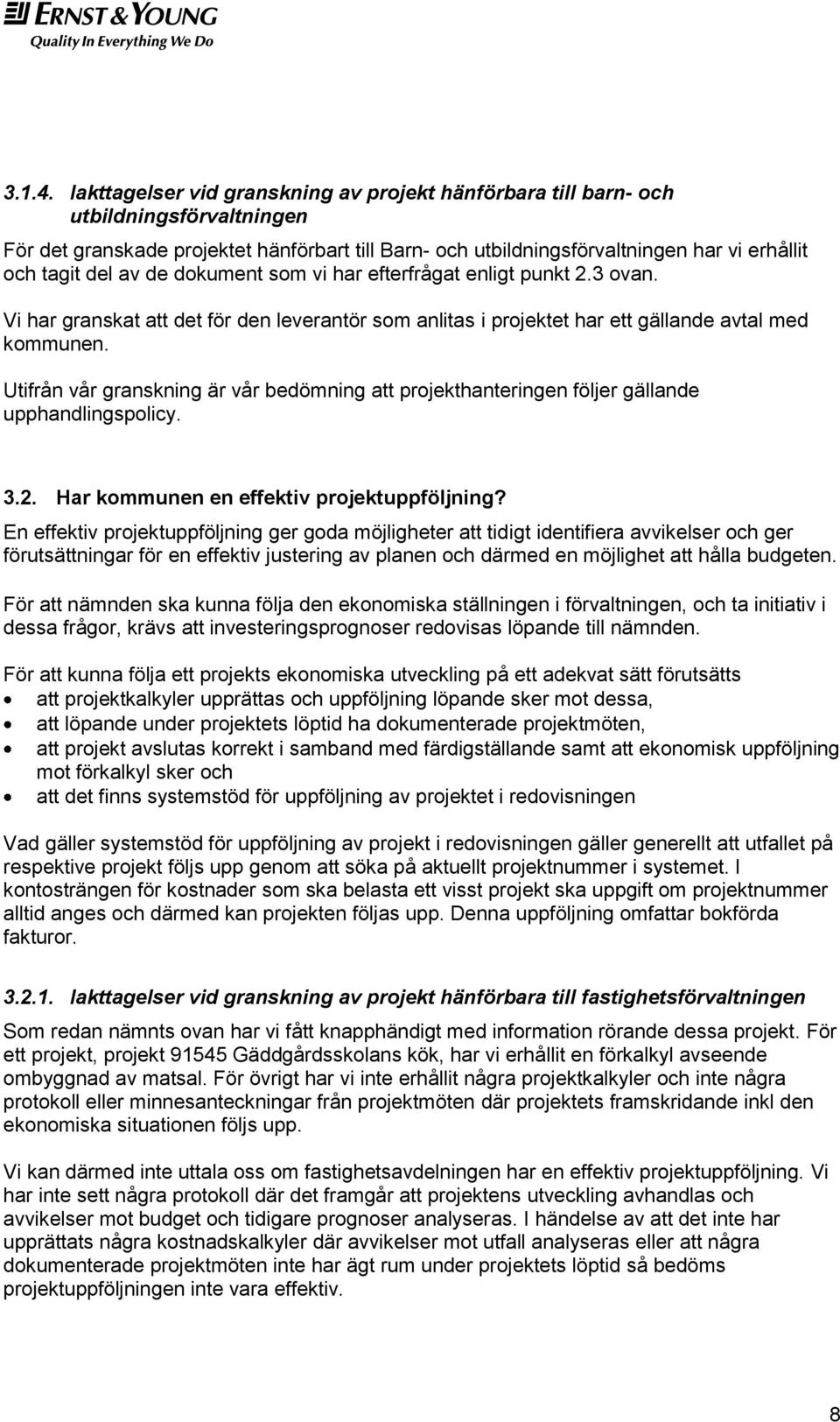 av de dokument som vi har efterfrågat enligt punkt 2.3 ovan. Vi har granskat att det för den leverantör som anlitas i projektet har ett gällande avtal med kommunen.