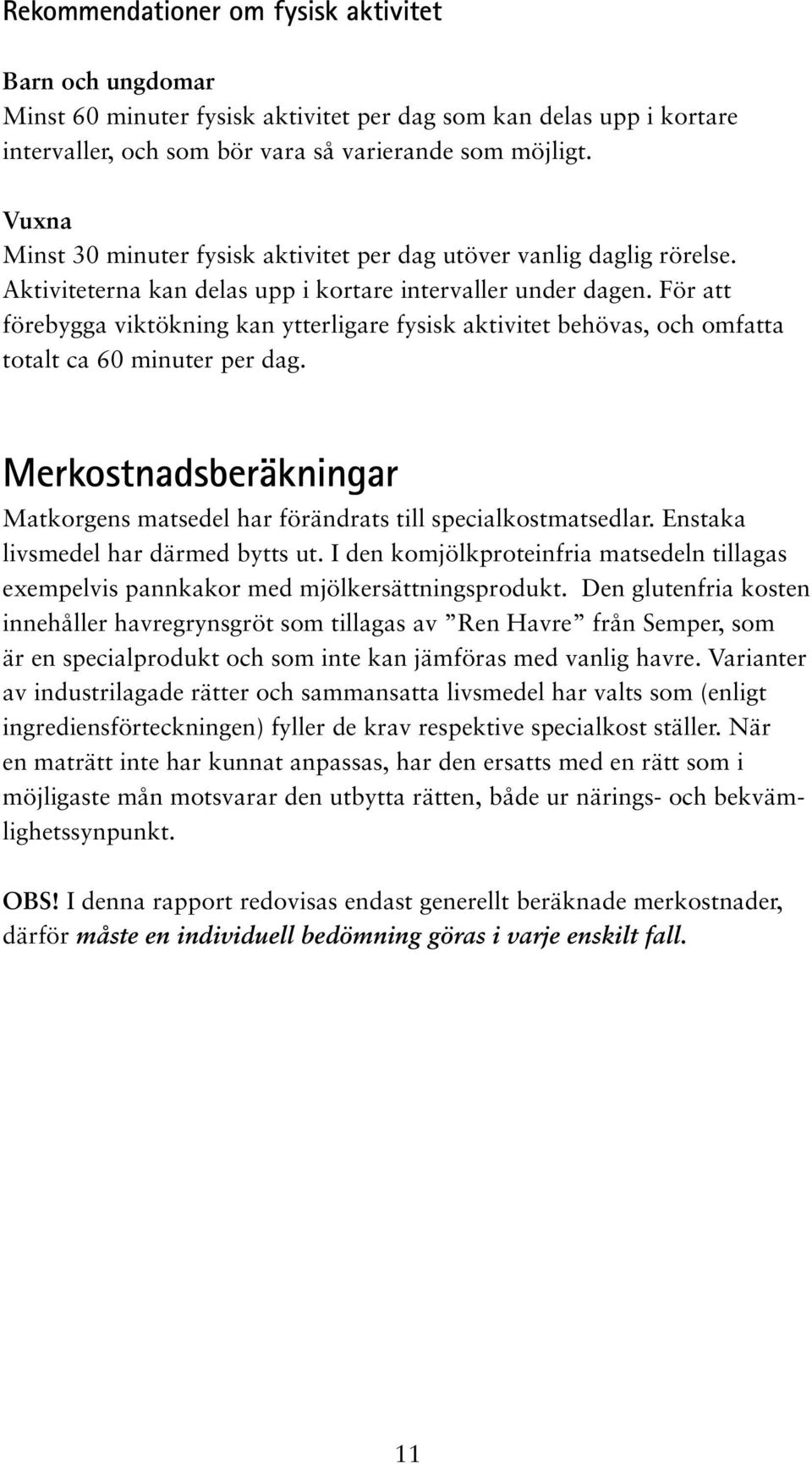 För att förebygga viktökning kan ytterligare fysisk aktivitet behövas, och omfatta totalt ca 60 minuter per dag. Merkostnadsberäkningar Matkorgens matsedel har förändrats till specialkostmatsedlar.