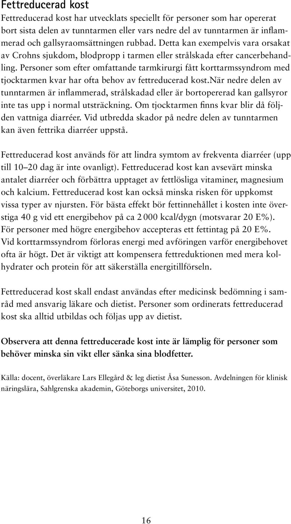 Personer som efter omfattande tarmkirurgi fått korttarmssyndrom med tjocktarmen kvar har ofta behov av fettreducerad kost.